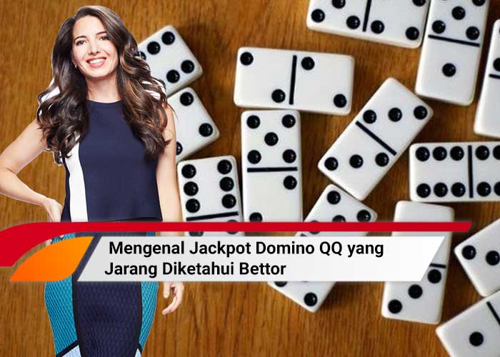 Mengenal Jackpot Domino QQ yang Jarang Diketahui Bettor